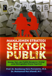 Image of Manajemen strategis sektor publik: konsep, teorim dan praktik manajemen strategi untuk meningkatkan kinerja organisasi