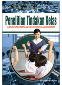 Image of Penelitian tindakan kelas: sebagai pengembangan profesi pendidik dan keilmuan